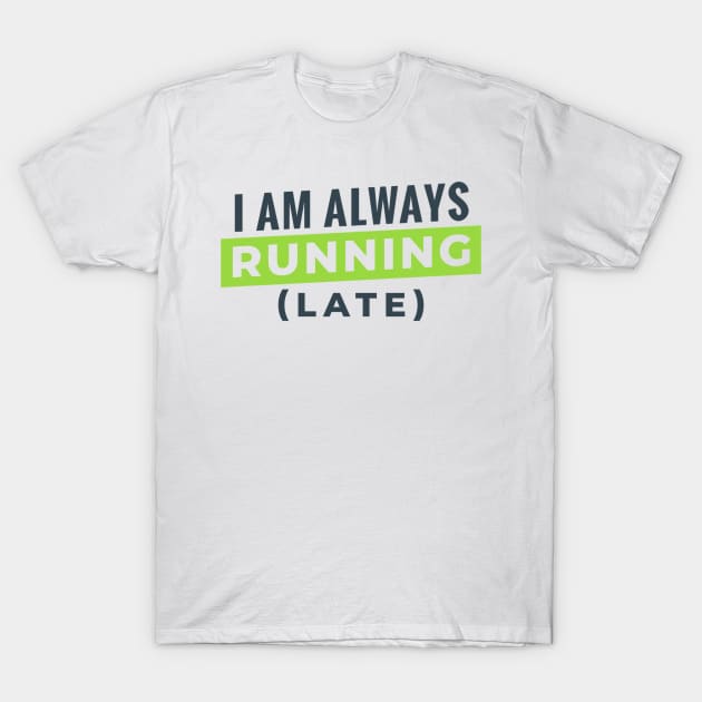 I Am Always Running Late T-Shirt by MajorCompany
